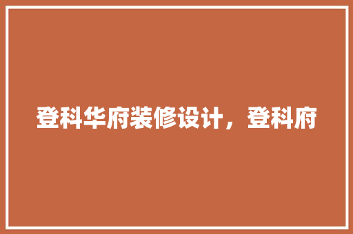 登科华府装修设计，登科府