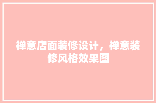 禅意店面装修设计，禅意装修风格效果图
