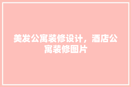美发公寓装修设计，酒店公寓装修图片