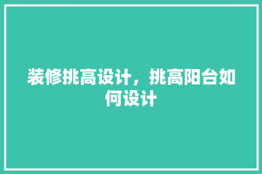 装修挑高设计，挑高阳台如何设计