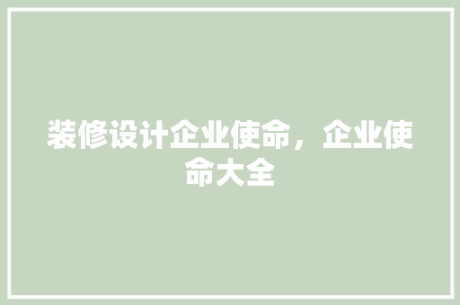 装修设计企业使命，企业使命大全