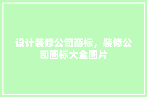设计装修公司商标，装修公司图标大全图片