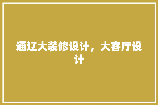 通辽大装修设计，大客厅设计