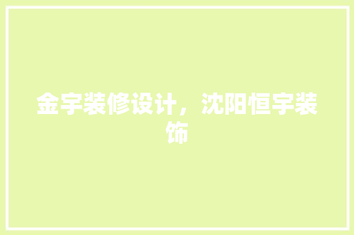 金宇装修设计，沈阳恒宇装饰