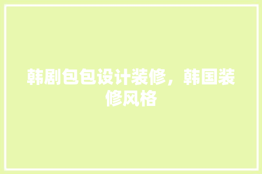 韩剧包包设计装修，韩国装修风格