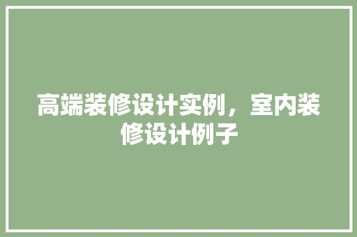 高端装修设计实例，室内装修设计例子