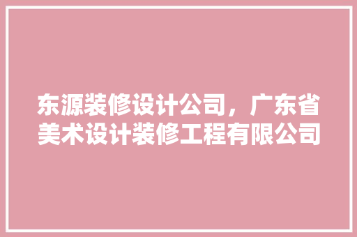 东源装修设计公司，广东省美术设计装修工程有限公司