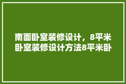 南面卧室装修设计，8平米卧室装修设计方法8平米卧室装修设计要点
