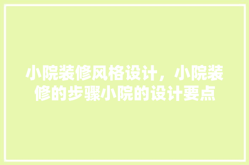 小院装修风格设计，小院装修的步骤小院的设计要点