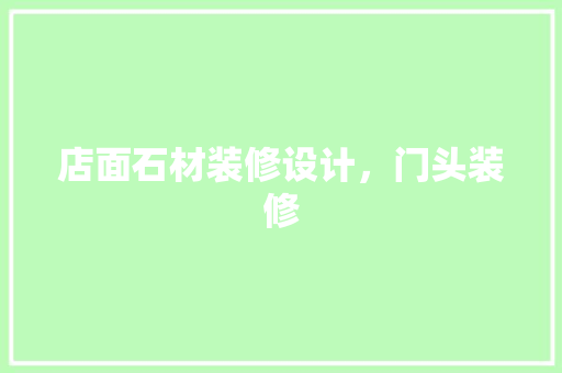 店面石材装修设计，门头装修