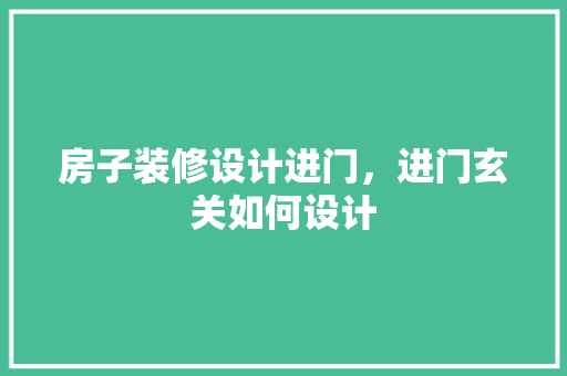 房子装修设计进门，进门玄关如何设计