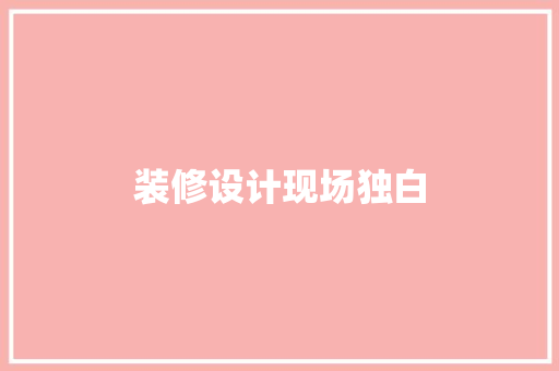 装修设计现场独白