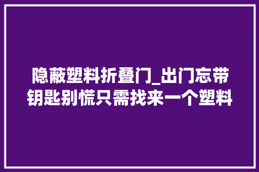 隐蔽塑料折叠门_出门忘带钥匙别慌只需找来一个塑料瓶盖轻松解决大年夜问题