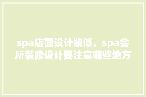 spa店面设计装修，spa会所装修设计要注意哪些地方
