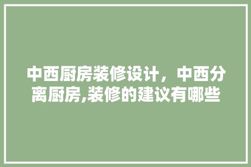 中西厨房装修设计，中西分离厨房,装修的建议有哪些 塑钢门