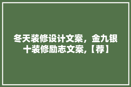 冬天装修设计文案，金九银十装修励志文案,【荐】