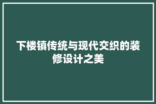 下楼镇传统与现代交织的装修设计之美