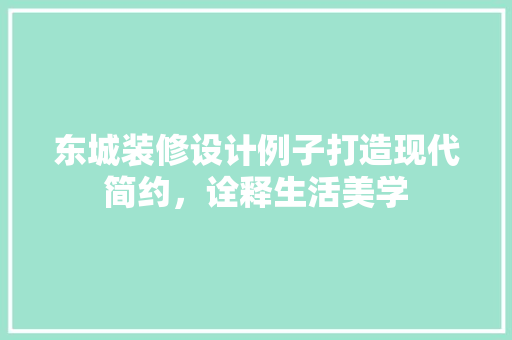 东城装修设计例子打造现代简约，诠释生活美学