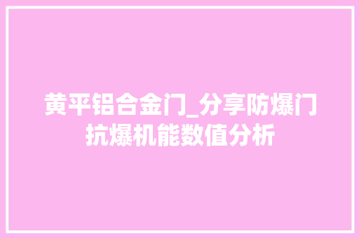 黄平铝合金门_分享防爆门抗爆机能数值分析