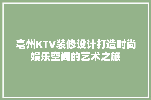 亳州KTV装修设计打造时尚娱乐空间的艺术之旅