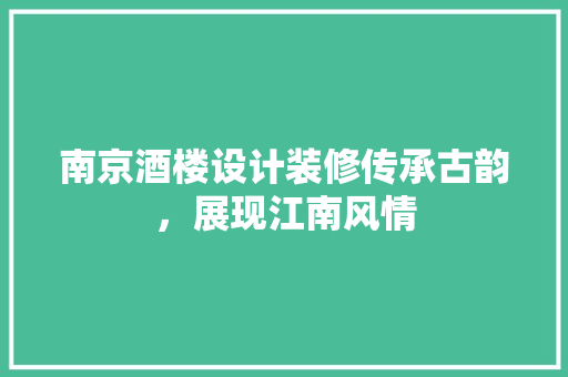 南京酒楼设计装修传承古韵，展现江南风情