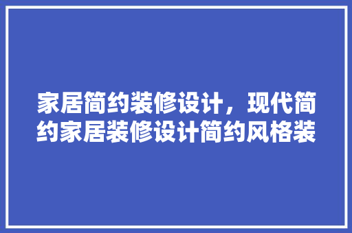 家居简约装修设计，现代简约家居装修设计简约风格装修设计要素