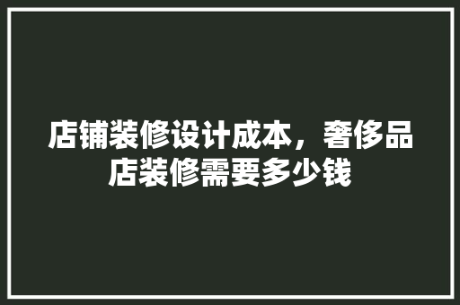 店铺装修设计成本，奢侈品店装修需要多少钱 推拉门