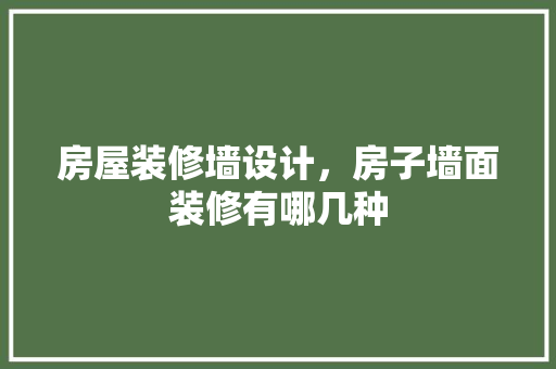 房屋装修墙设计，房子墙面装修有哪几种