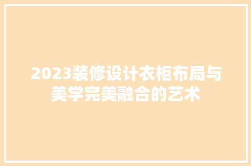 2023装修设计衣柜布局与美学完美融合的艺术