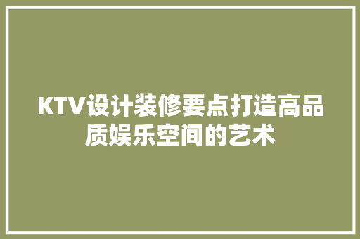 KTV设计装修要点打造高品质娱乐空间的艺术
