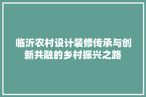 临沂农村设计装修传承与创新共融的乡村振兴之路