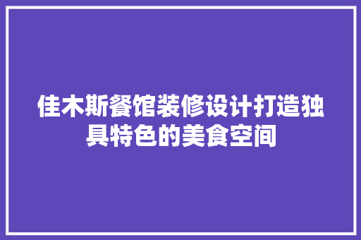 佳木斯餐馆装修设计打造独具特色的美食空间