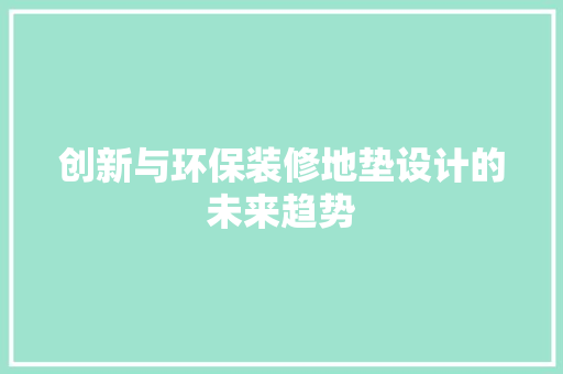创新与环保装修地垫设计的未来趋势
