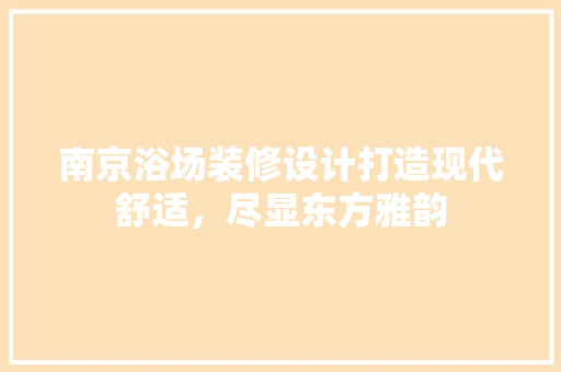 南京浴场装修设计打造现代舒适，尽显东方雅韵