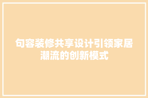 句容装修共享设计引领家居潮流的创新模式
