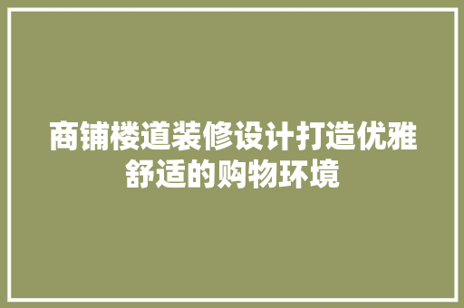 商铺楼道装修设计打造优雅舒适的购物环境
