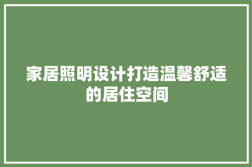 家居照明设计打造温馨舒适的居住空间