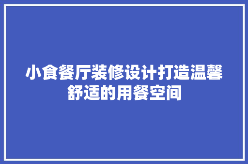 小食餐厅装修设计打造温馨舒适的用餐空间