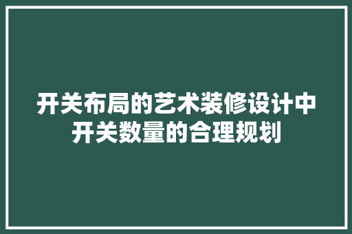 开关布局的艺术装修设计中开关数量的合理规划