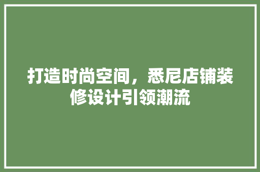 打造时尚空间，悉尼店铺装修设计引领潮流