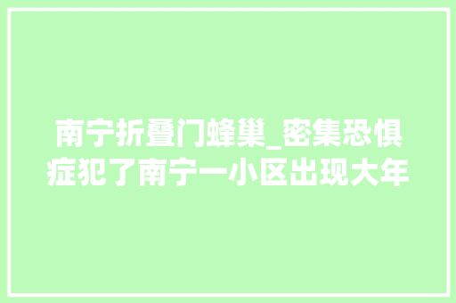 南宁折叠门蜂巢_密集恐惧症犯了南宁一小区出现大年夜蜂巢居平易近去年也在这筑巢