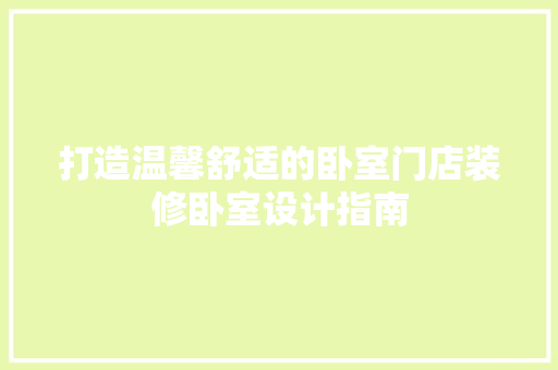 打造温馨舒适的卧室门店装修卧室设计指南