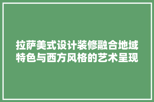 拉萨美式设计装修融合地域特色与西方风格的艺术呈现