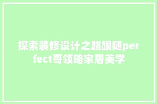 探索装修设计之路跟随perfect哥领略家居美学