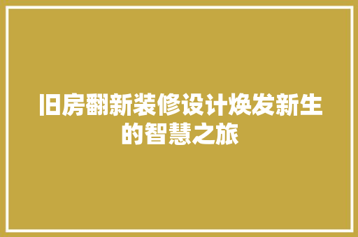 旧房翻新装修设计焕发新生的智慧之旅