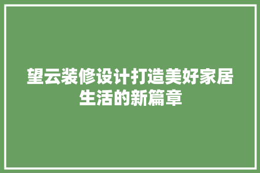 望云装修设计打造美好家居生活的新篇章