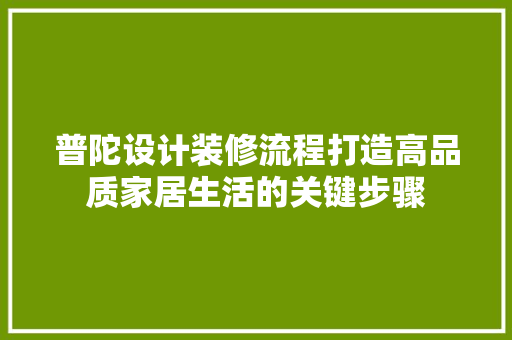 普陀设计装修流程打造高品质家居生活的关键步骤