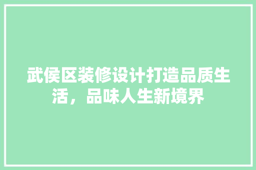 武侯区装修设计打造品质生活，品味人生新境界