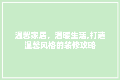 温馨家居，温暖生活,打造温馨风格的装修攻略
