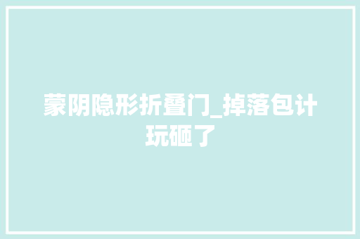 蒙阴隐形折叠门_掉落包计玩砸了 实木门